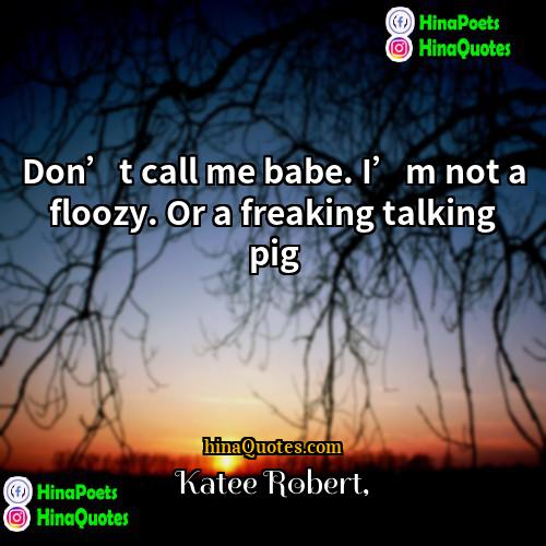 Katee Robert Quotes | Don’t call me babe. I’m not a